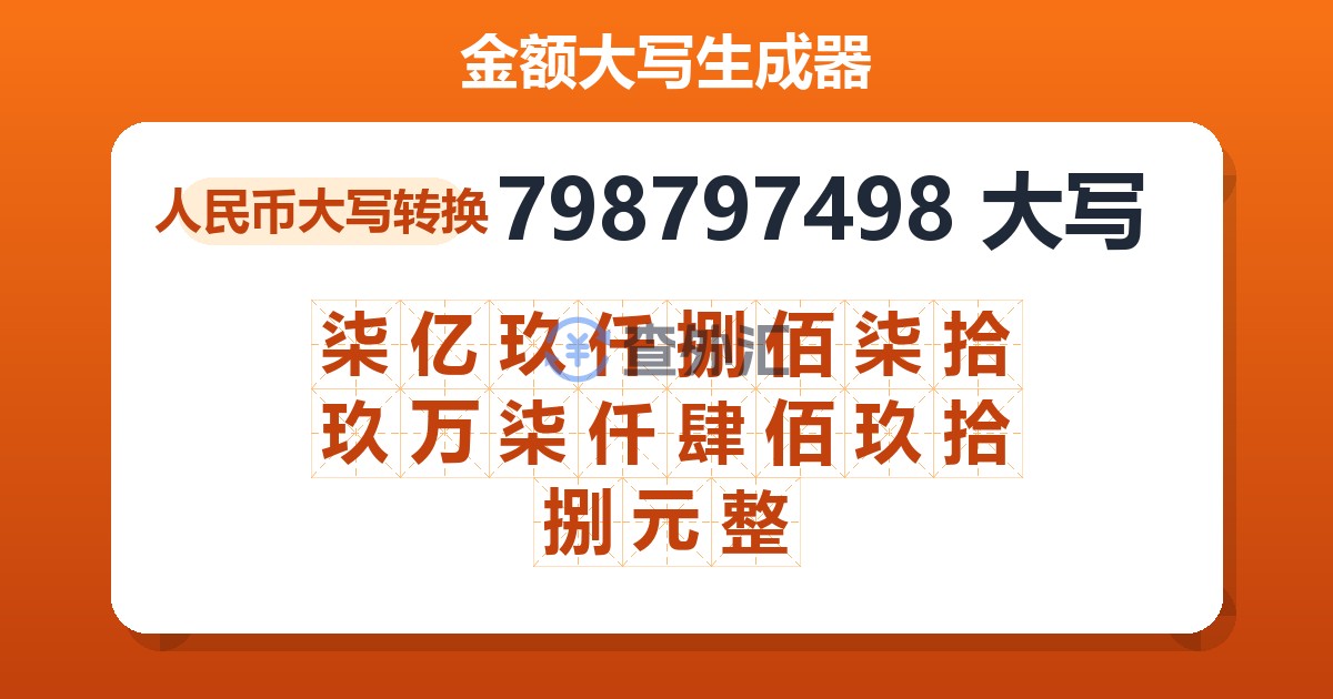 798797498大写 柒亿玖仟捌佰柒拾玖万柒仟肆佰玖拾捌元整