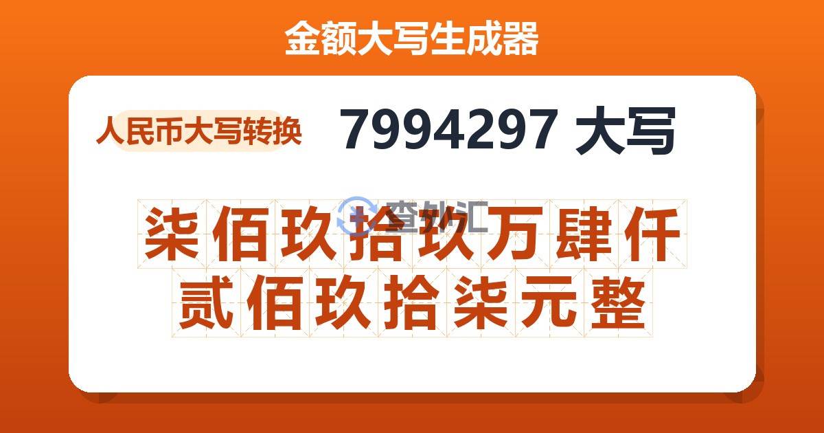 7994297大写 柒佰玖拾玖万肆仟贰佰玖拾柒元整