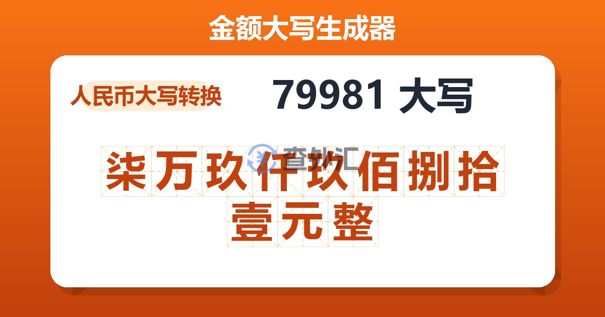79981大写 柒万玖仟玖佰捌拾壹元整
