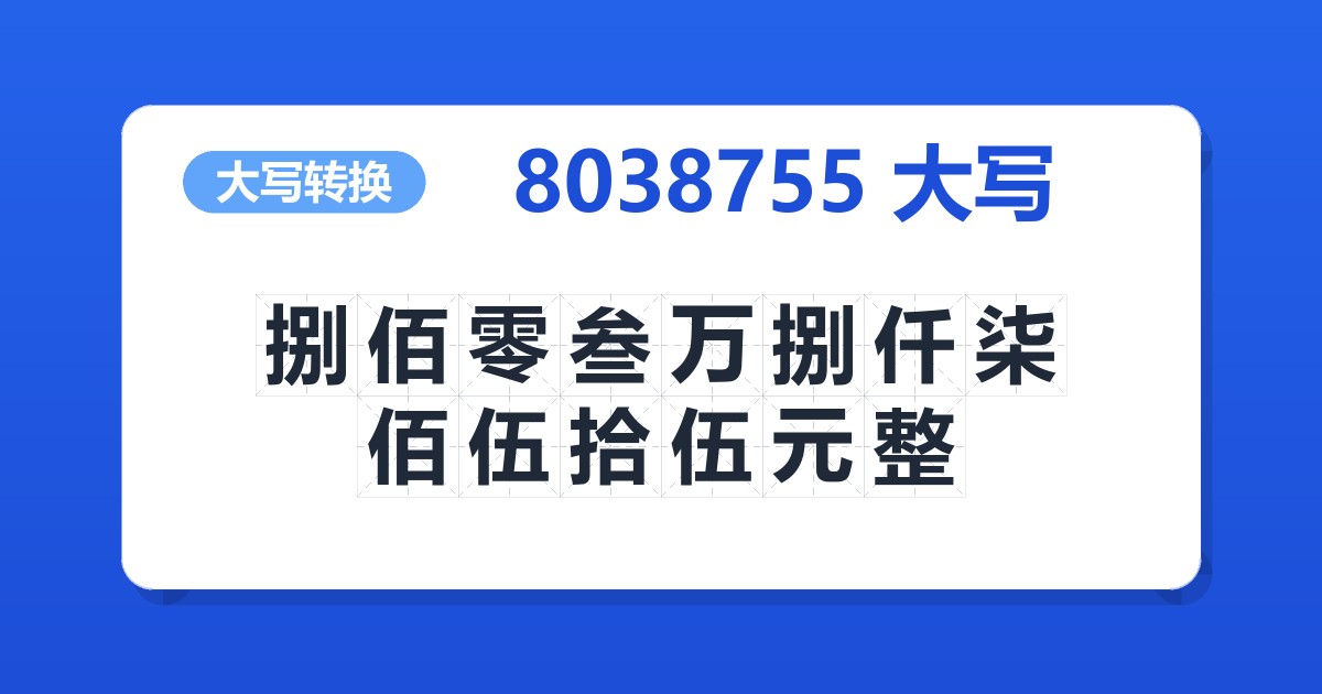 8038755大写 捌佰零叁万捌仟柒佰伍拾伍元整