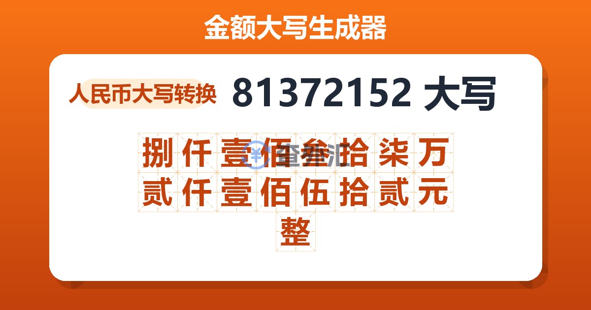 81372152大写 捌仟壹佰叁拾柒万贰仟壹佰伍拾贰元整