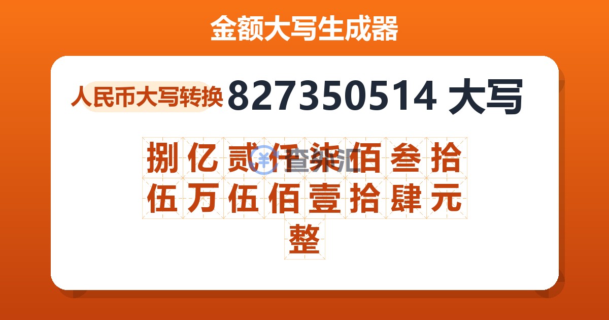 827350514大写 捌亿贰仟柒佰叁拾伍万伍佰壹拾肆元整