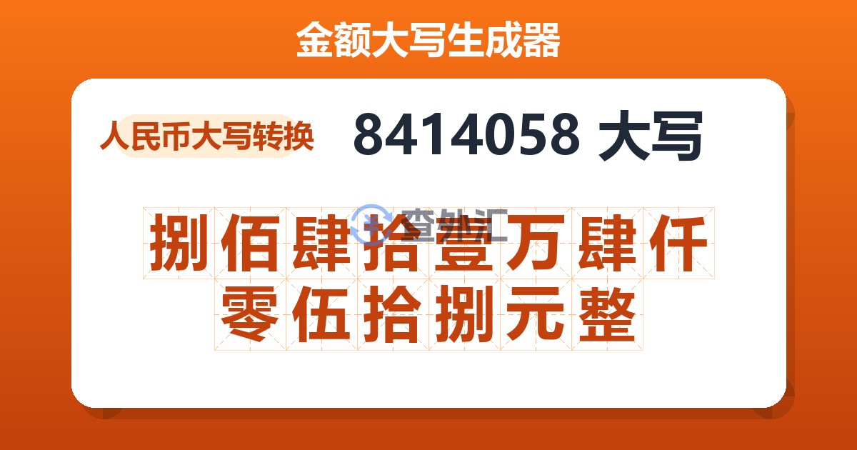8414058大写 捌佰肆拾壹万肆仟零伍拾捌元整