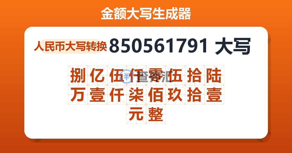 850561791大写 捌亿伍仟零伍拾陆万壹仟柒佰玖拾壹元整