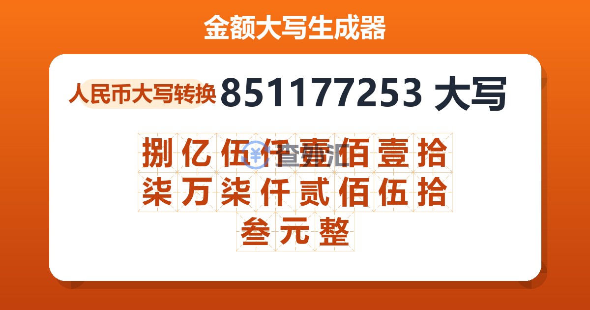 851177253大写 捌亿伍仟壹佰壹拾柒万柒仟贰佰伍拾叁元整