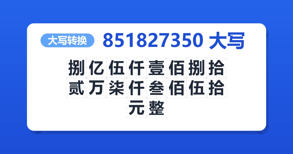 851827350大写 捌亿伍仟壹佰捌拾贰万柒仟叁佰伍拾元整