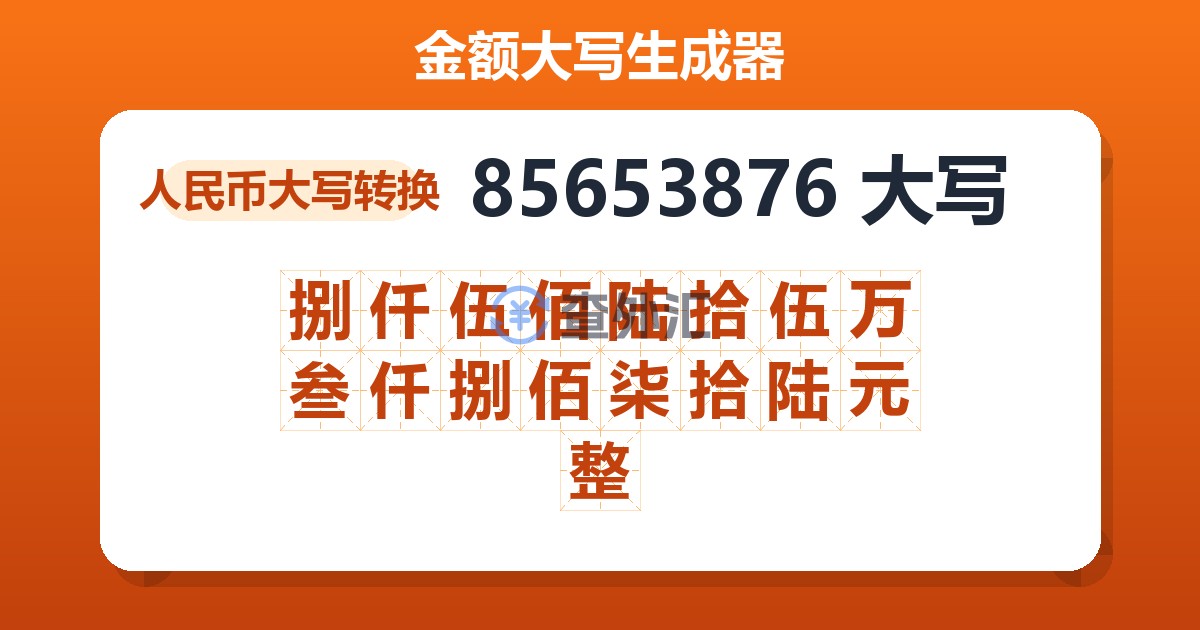 85653876大写 捌仟伍佰陆拾伍万叁仟捌佰柒拾陆元整