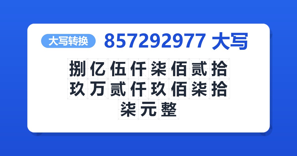 857292977大写 捌亿伍仟柒佰贰拾玖万贰仟玖佰柒拾柒元整