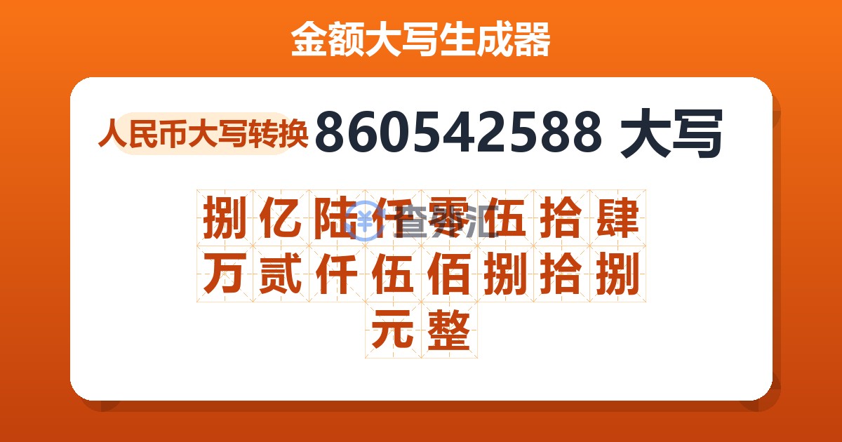 860542588大写 捌亿陆仟零伍拾肆万贰仟伍佰捌拾捌元整