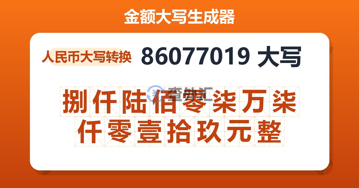 86077019大写 捌仟陆佰零柒万柒仟零壹拾玖元整