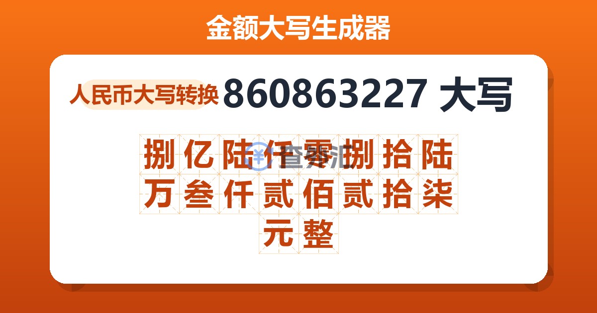 860863227大写 捌亿陆仟零捌拾陆万叁仟贰佰贰拾柒元整