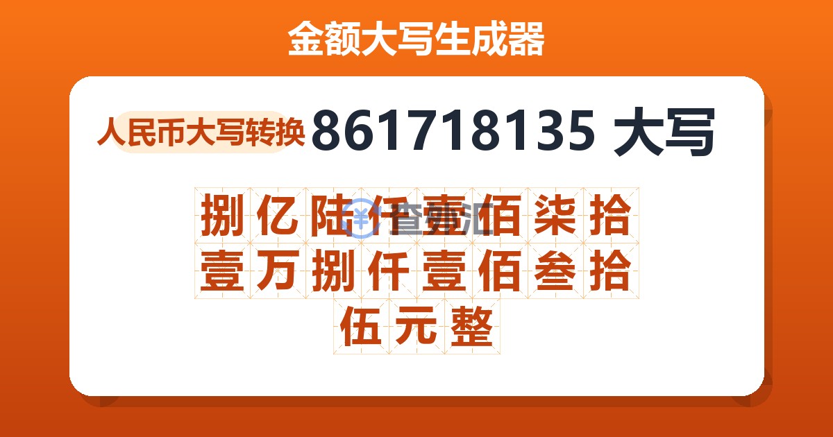 861718135大写 捌亿陆仟壹佰柒拾壹万捌仟壹佰叁拾伍元整
