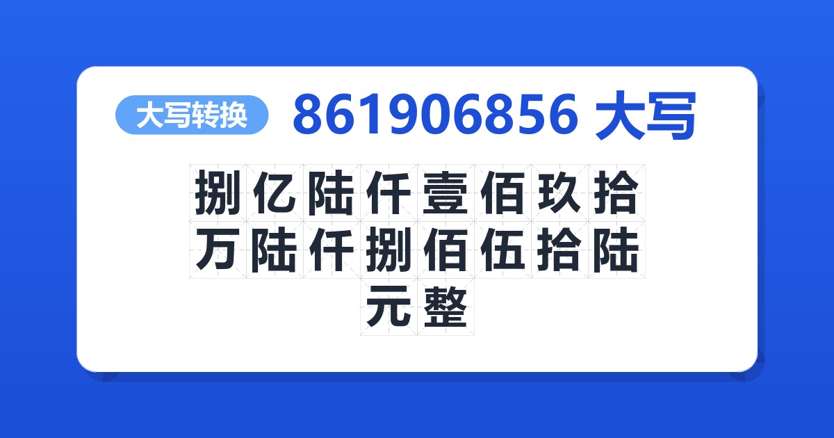 861906856大写 捌亿陆仟壹佰玖拾万陆仟捌佰伍拾陆元整