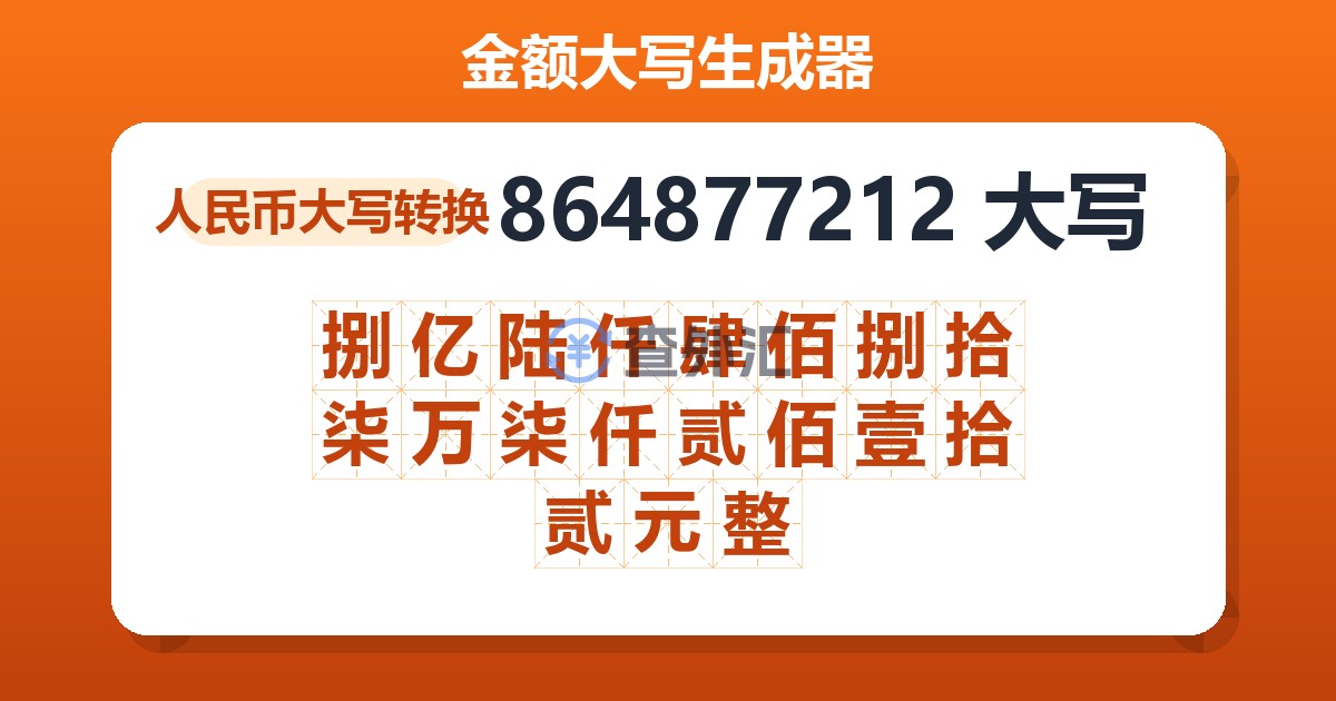 864877212大写 捌亿陆仟肆佰捌拾柒万柒仟贰佰壹拾贰元整
