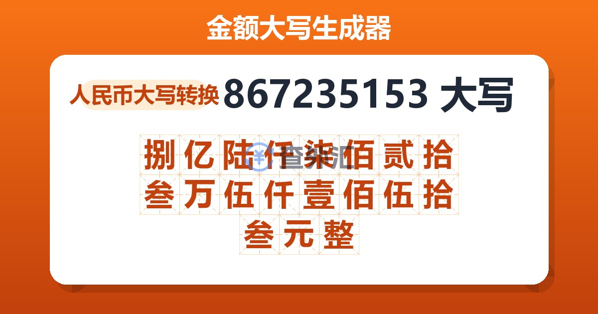 867235153大写 捌亿陆仟柒佰贰拾叁万伍仟壹佰伍拾叁元整