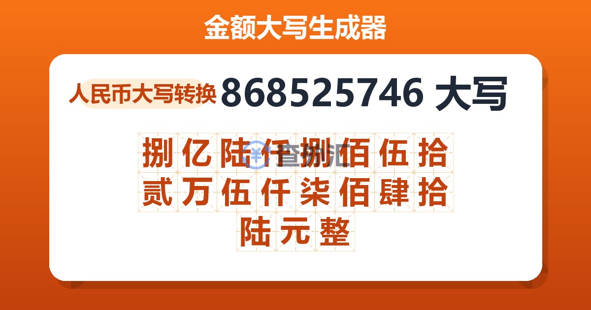 868525746大写 捌亿陆仟捌佰伍拾贰万伍仟柒佰肆拾陆元整