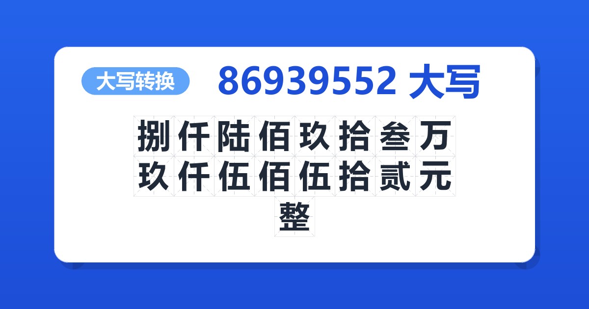 86939552大写 捌仟陆佰玖拾叁万玖仟伍佰伍拾贰元整