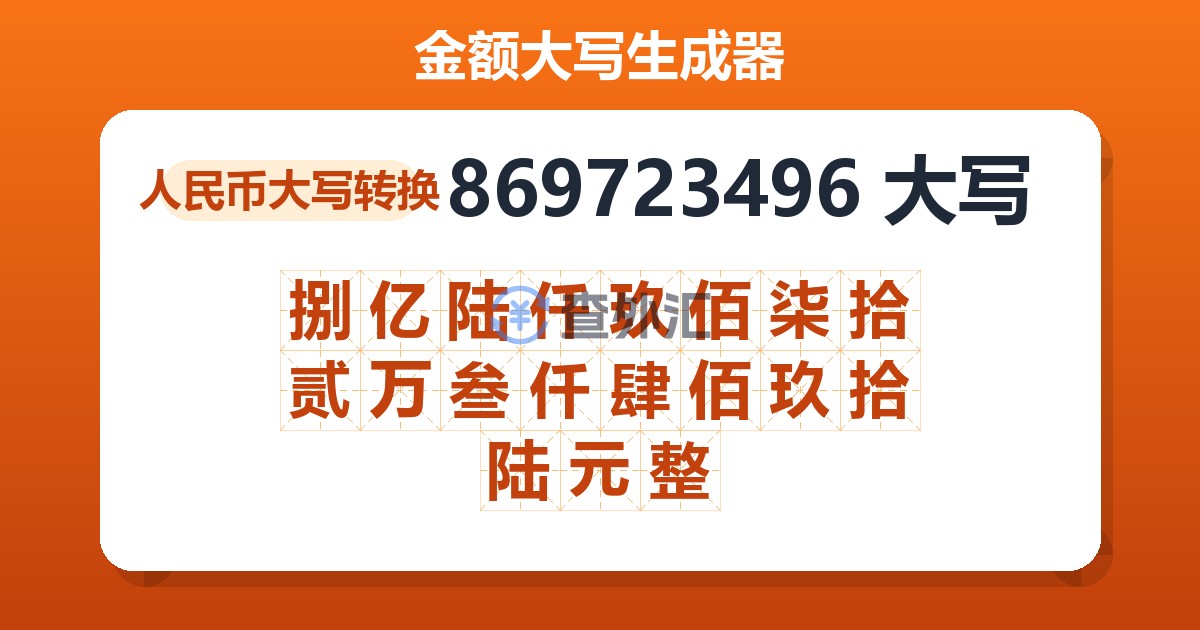 869723496大写 捌亿陆仟玖佰柒拾贰万叁仟肆佰玖拾陆元整