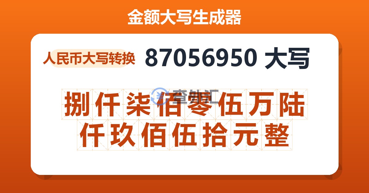 87056950大写 捌仟柒佰零伍万陆仟玖佰伍拾元整