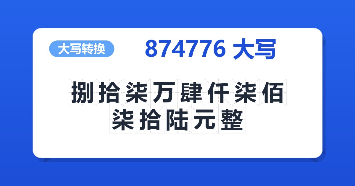 874776大写 捌拾柒万肆仟柒佰柒拾陆元整