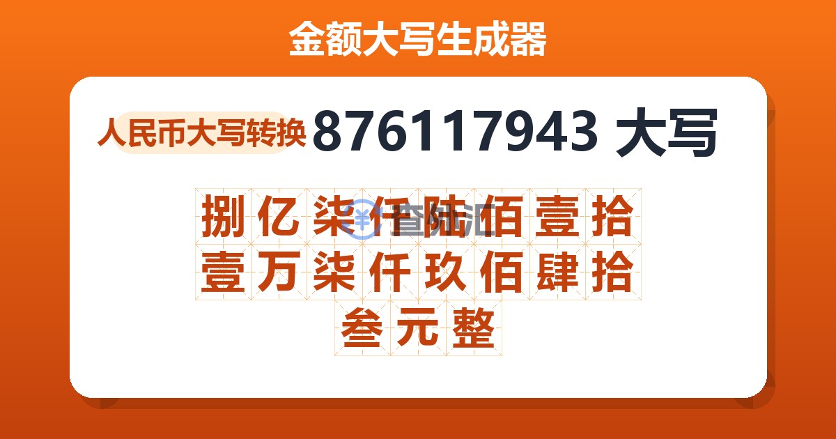 876117943大写 捌亿柒仟陆佰壹拾壹万柒仟玖佰肆拾叁元整