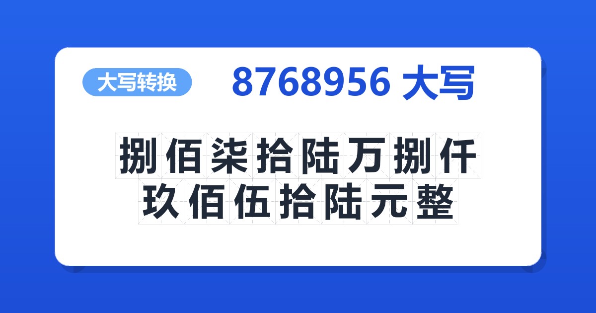 8768956大写 捌佰柒拾陆万捌仟玖佰伍拾陆元整