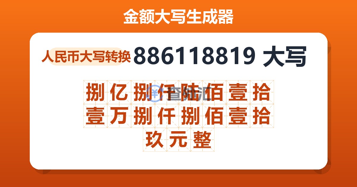 886118819大写 捌亿捌仟陆佰壹拾壹万捌仟捌佰壹拾玖元整