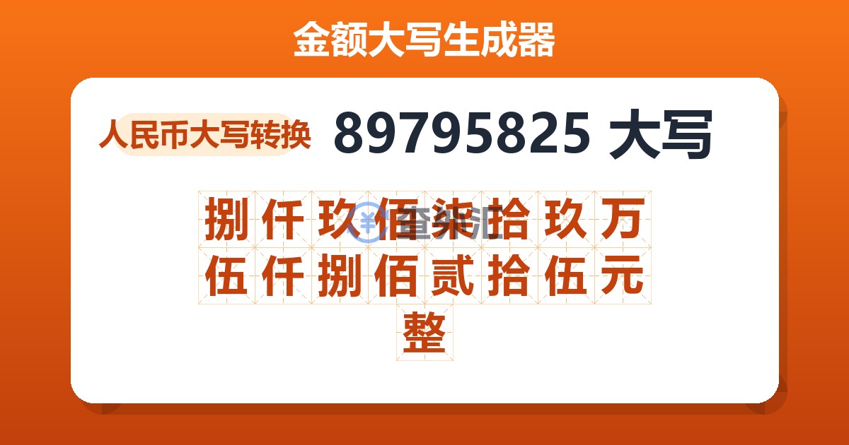 89795825大写 捌仟玖佰柒拾玖万伍仟捌佰贰拾伍元整