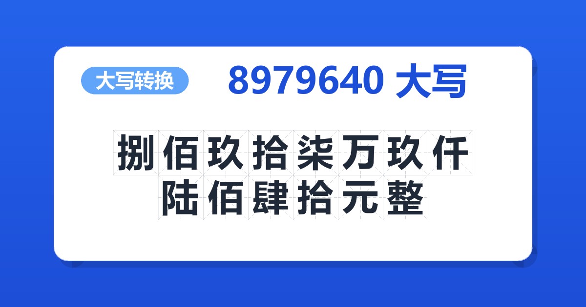8979640大写 捌佰玖拾柒万玖仟陆佰肆拾元整