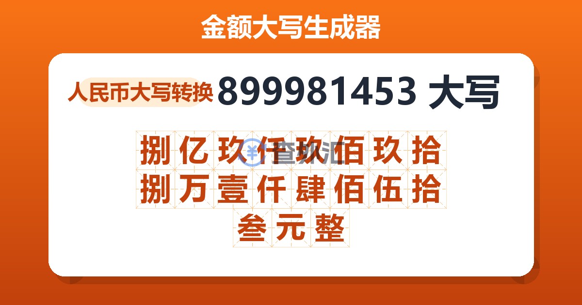 899981453大写 捌亿玖仟玖佰玖拾捌万壹仟肆佰伍拾叁元整