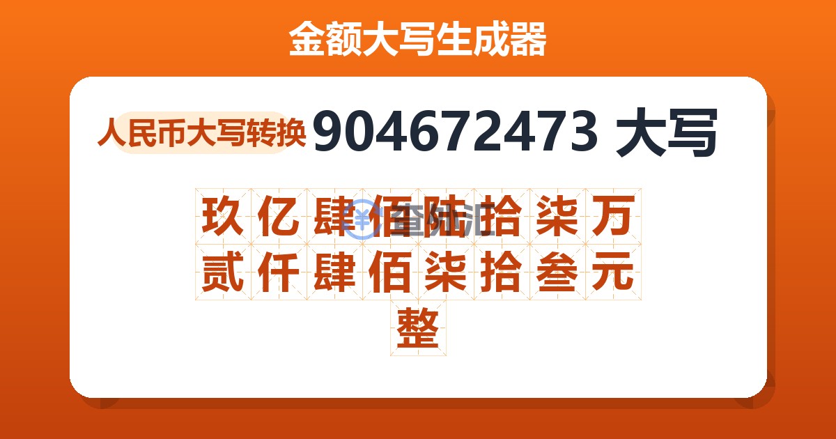 904672473大写 玖亿肆佰陆拾柒万贰仟肆佰柒拾叁元整