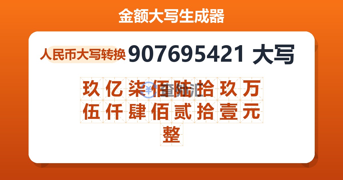 907695421大写 玖亿柒佰陆拾玖万伍仟肆佰贰拾壹元整