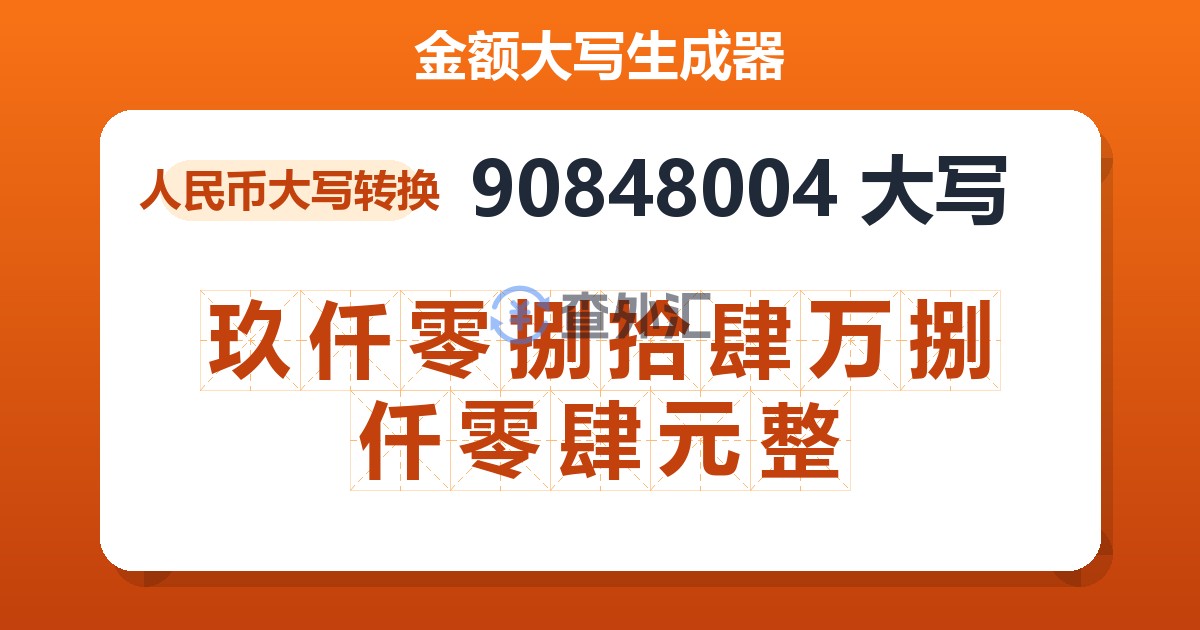 90848004大写 玖仟零捌拾肆万捌仟零肆元整