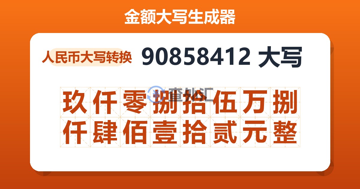 90858412大写 玖仟零捌拾伍万捌仟肆佰壹拾贰元整