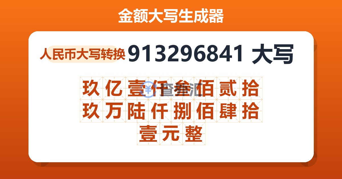 913296841大写 玖亿壹仟叁佰贰拾玖万陆仟捌佰肆拾壹元整