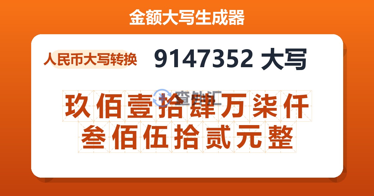 9147352大写 玖佰壹拾肆万柒仟叁佰伍拾贰元整