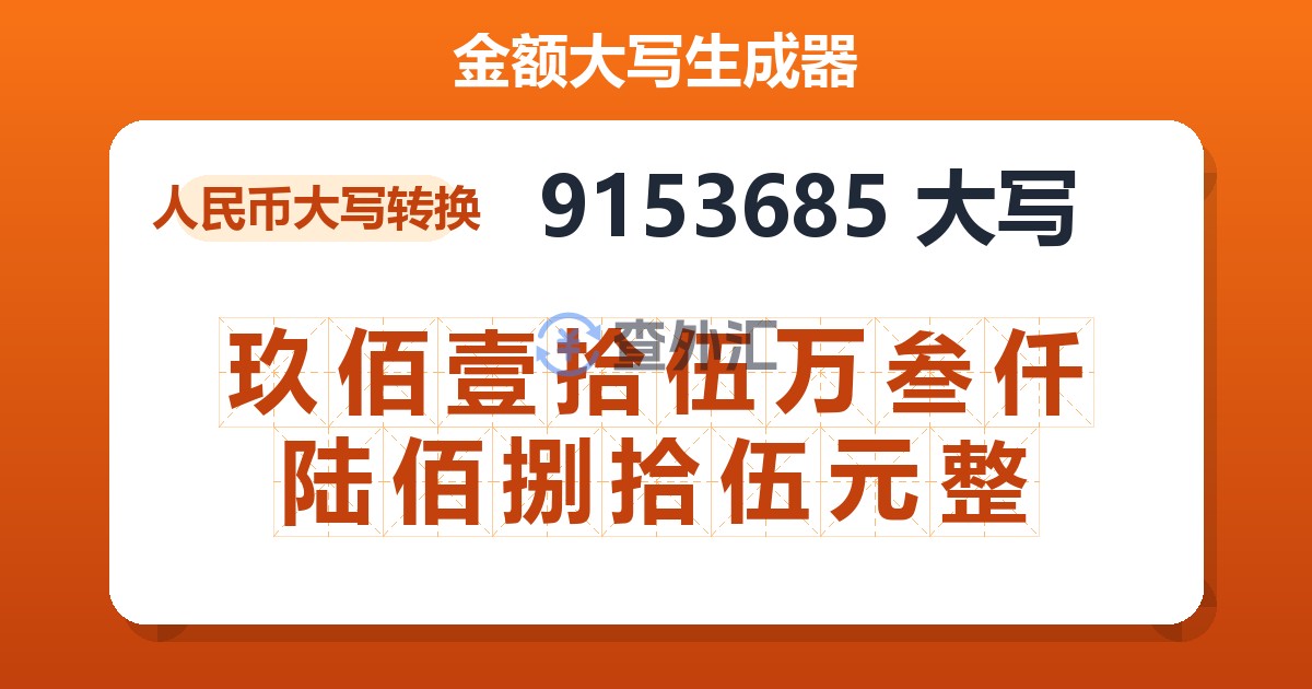 9153685大写 玖佰壹拾伍万叁仟陆佰捌拾伍元整