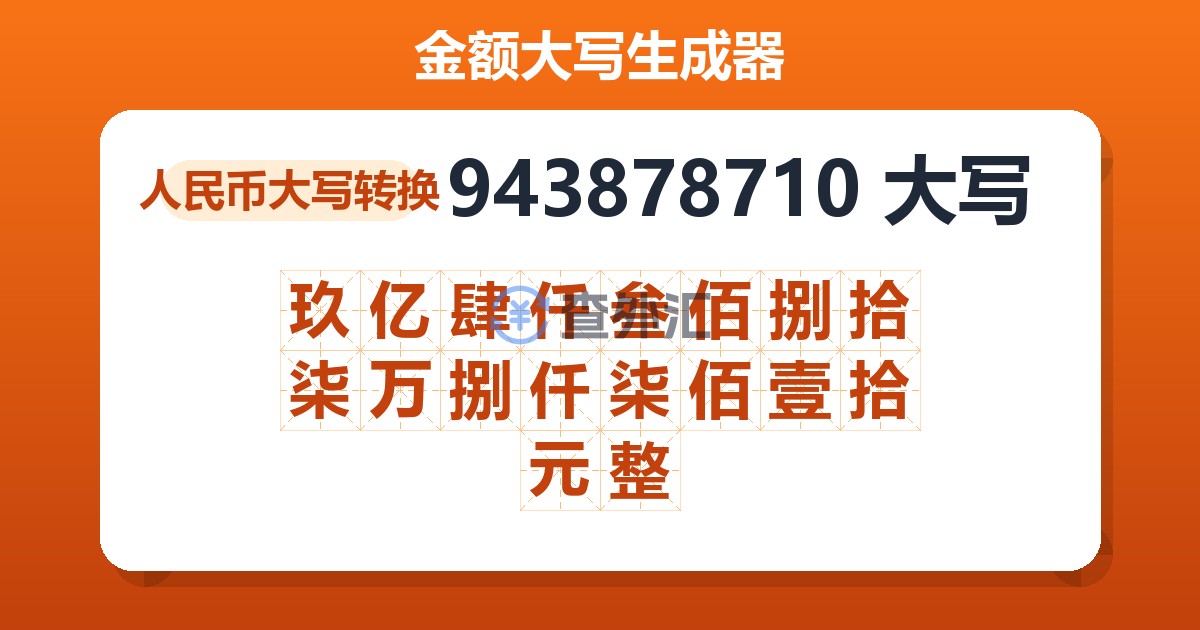 943878710大写 玖亿肆仟叁佰捌拾柒万捌仟柒佰壹拾元整