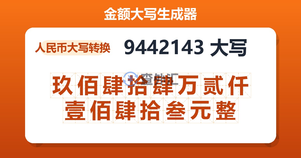 9442143大写 玖佰肆拾肆万贰仟壹佰肆拾叁元整