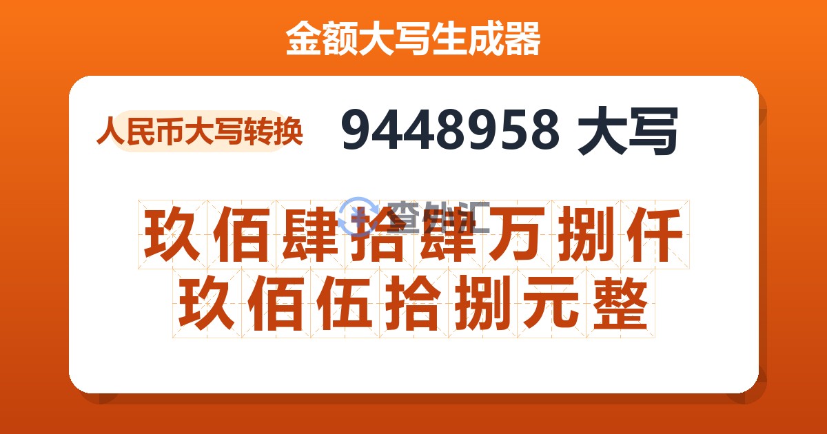 9448958大写 玖佰肆拾肆万捌仟玖佰伍拾捌元整