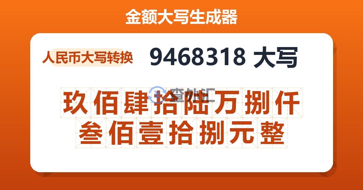 9468318大写 玖佰肆拾陆万捌仟叁佰壹拾捌元整