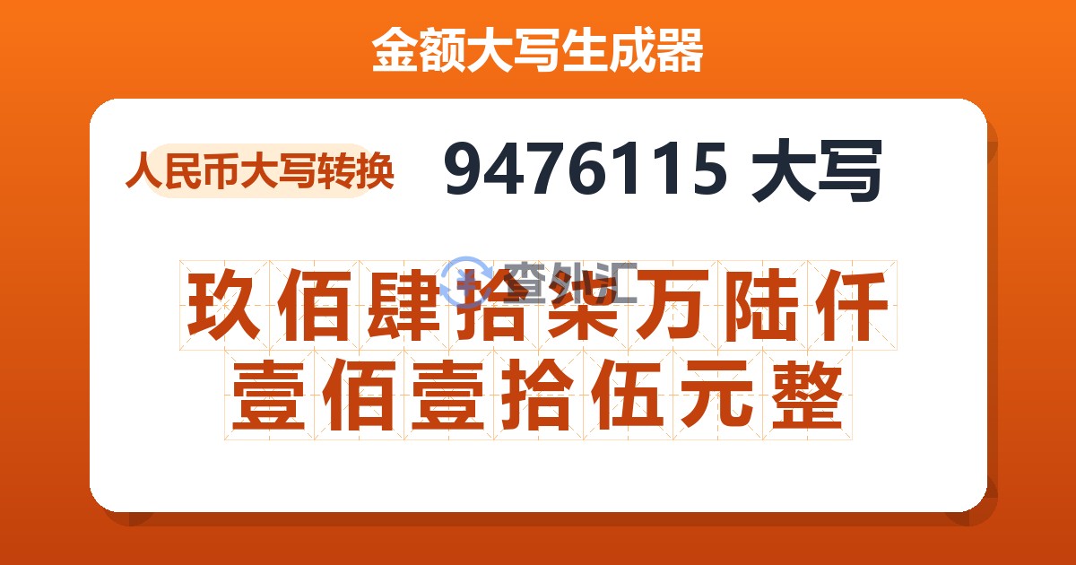 9476115大写 玖佰肆拾柒万陆仟壹佰壹拾伍元整