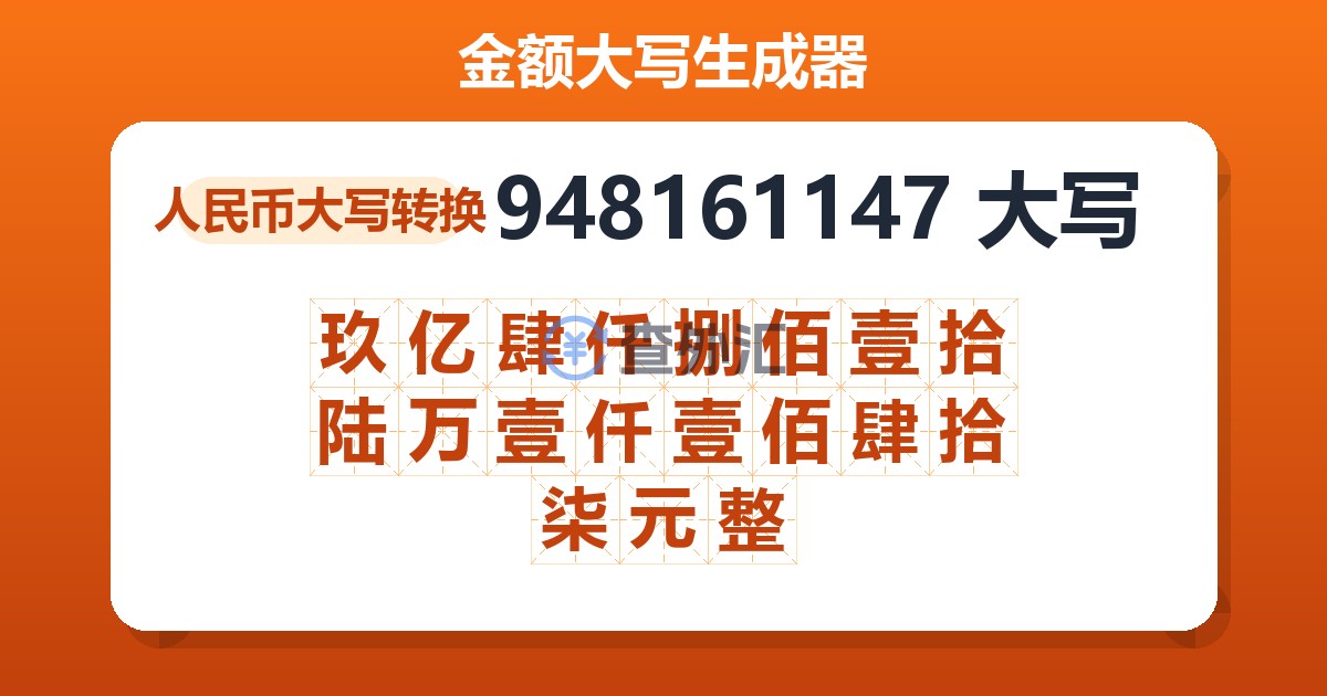948161147大写 玖亿肆仟捌佰壹拾陆万壹仟壹佰肆拾柒元整