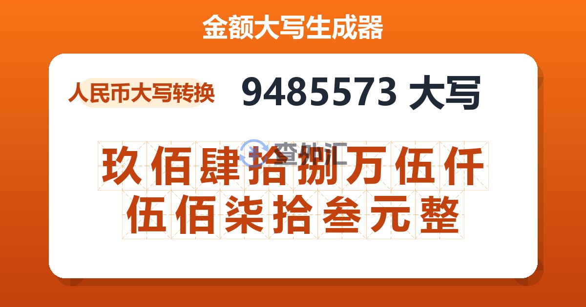 9485573大写 玖佰肆拾捌万伍仟伍佰柒拾叁元整