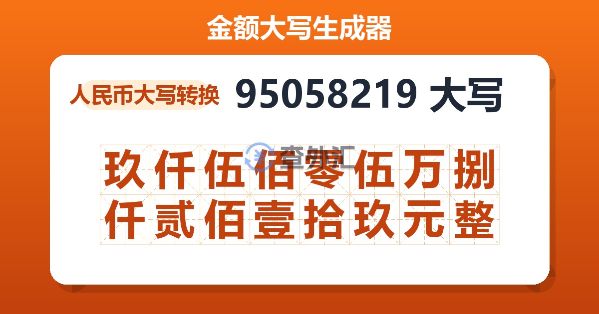 95058219大写 玖仟伍佰零伍万捌仟贰佰壹拾玖元整
