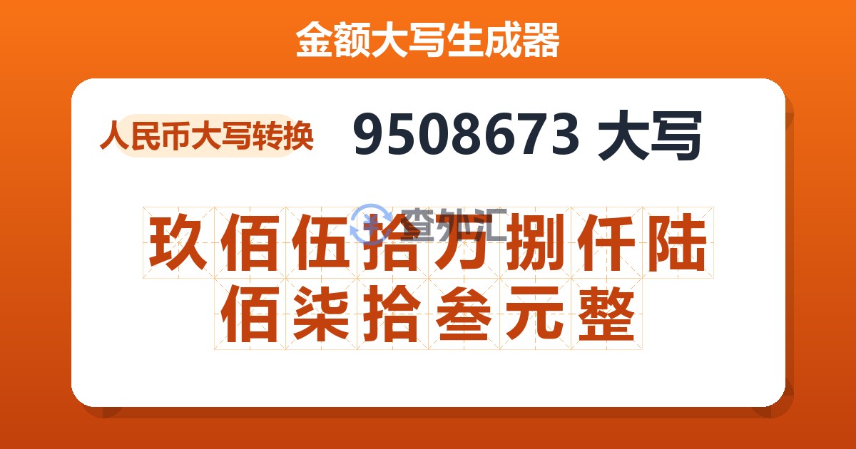 9508673大写 玖佰伍拾万捌仟陆佰柒拾叁元整