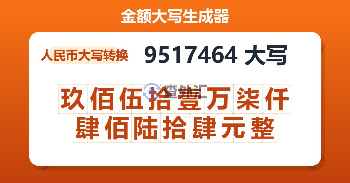 9517464大写 玖佰伍拾壹万柒仟肆佰陆拾肆元整