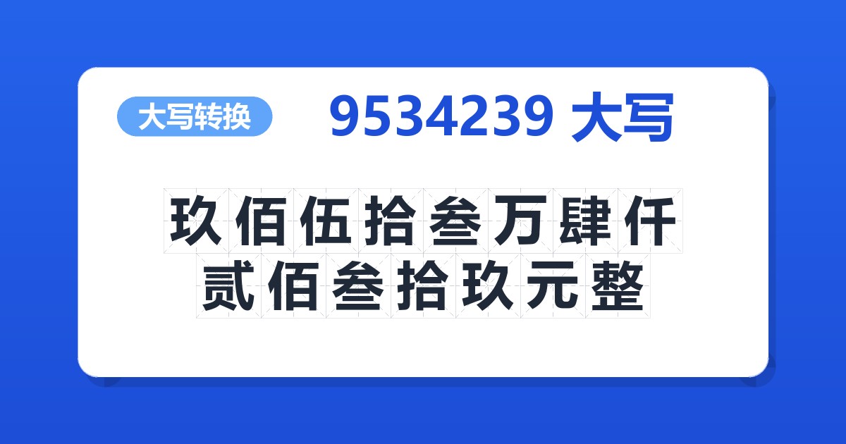 9534239大写 玖佰伍拾叁万肆仟贰佰叁拾玖元整