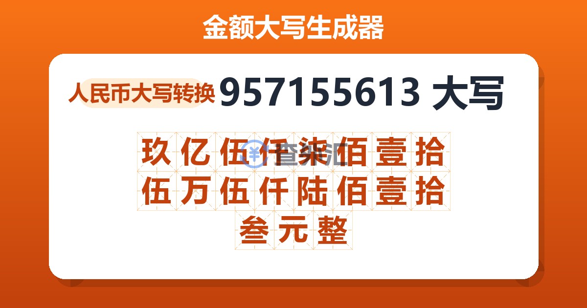 957155613大写 玖亿伍仟柒佰壹拾伍万伍仟陆佰壹拾叁元整