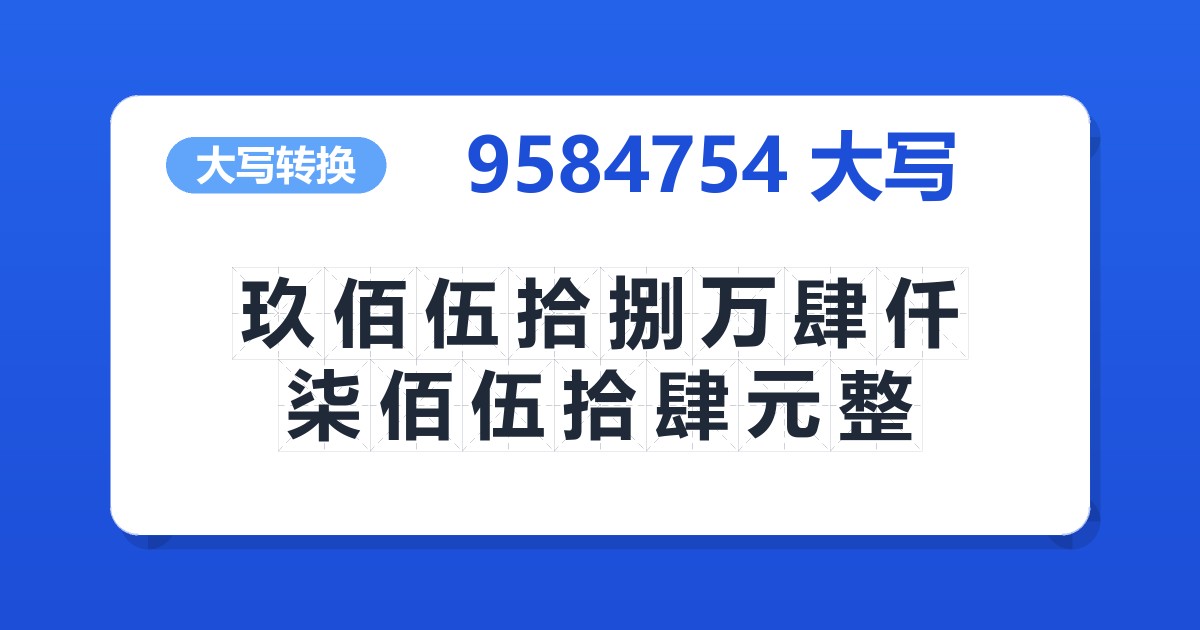 9584754大写 玖佰伍拾捌万肆仟柒佰伍拾肆元整